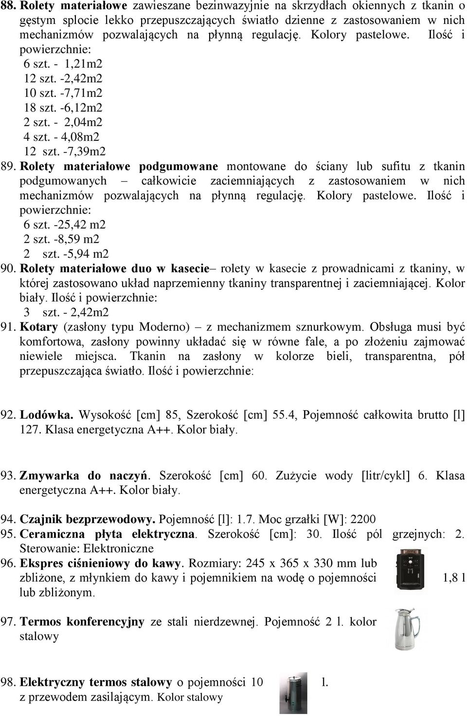 Rolety materiałowe podgumowane montowane do ściany lub sufitu z tkanin podgumowanych całkowicie zaciemniających z zastosowaniem w nich mechanizmów pozwalających na płynną regulację. Kolory pastelowe.