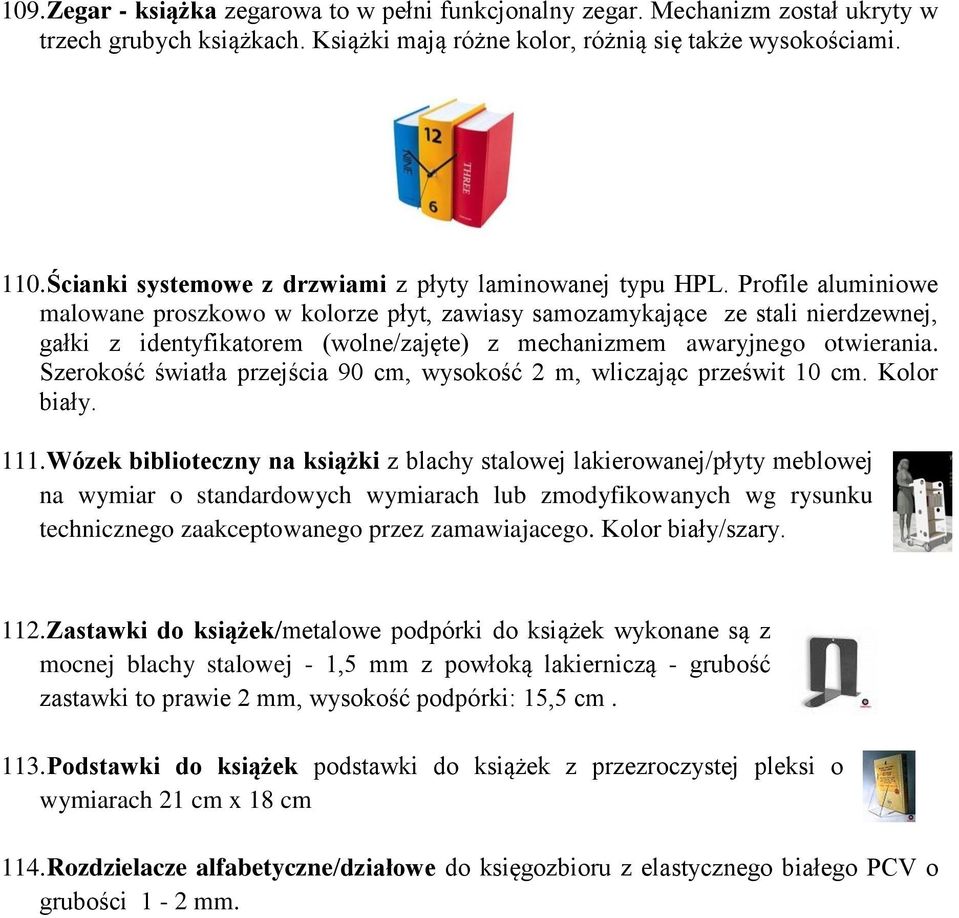 Profile aluminiowe malowane proszkowo w kolorze płyt, zawiasy samozamykające ze stali nierdzewnej, gałki z identyfikatorem (wolne/zajęte) z mechanizmem awaryjnego otwierania.