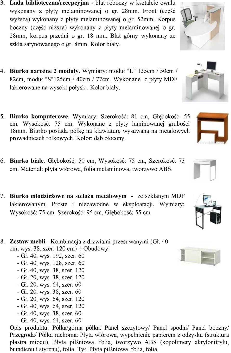 Wymiary: moduł "L" 135cm / 50cm / 82cm, moduł "S"125cm / 40cm / 77cm. Wykonane z płyty MDF lakierowane na wysoki połysk. Kolor biały. 5. Biurko komputerowe.