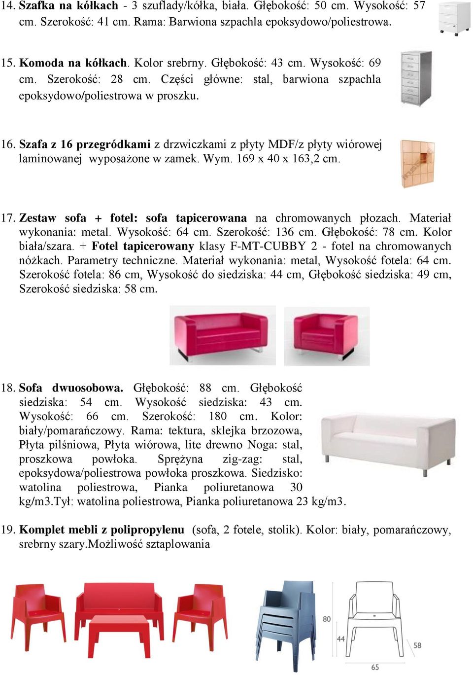 Szafa z 16 przegródkami z drzwiczkami z płyty MDF/z płyty wiórowej laminowanej wyposażone w zamek. Wym. 169 x 40 x 163,2 cm. 17. Zestaw sofa + fotel: sofa tapicerowana na chromowanych płozach.