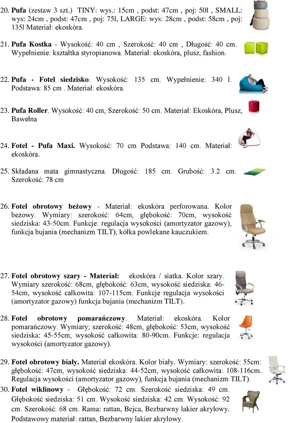 Wypełnienie: 340 l. Podstawa: 85 cm. Materiał: ekoskóra. 23. Pufa Roller. Wysokość: 40 cm, Szerokość: 50 cm. Materiał: Ekoskóra, Plusz, Bawełna 24. Fotel - Pufa Maxi. Wysokość: 70 cm Podstawa: 140 cm.