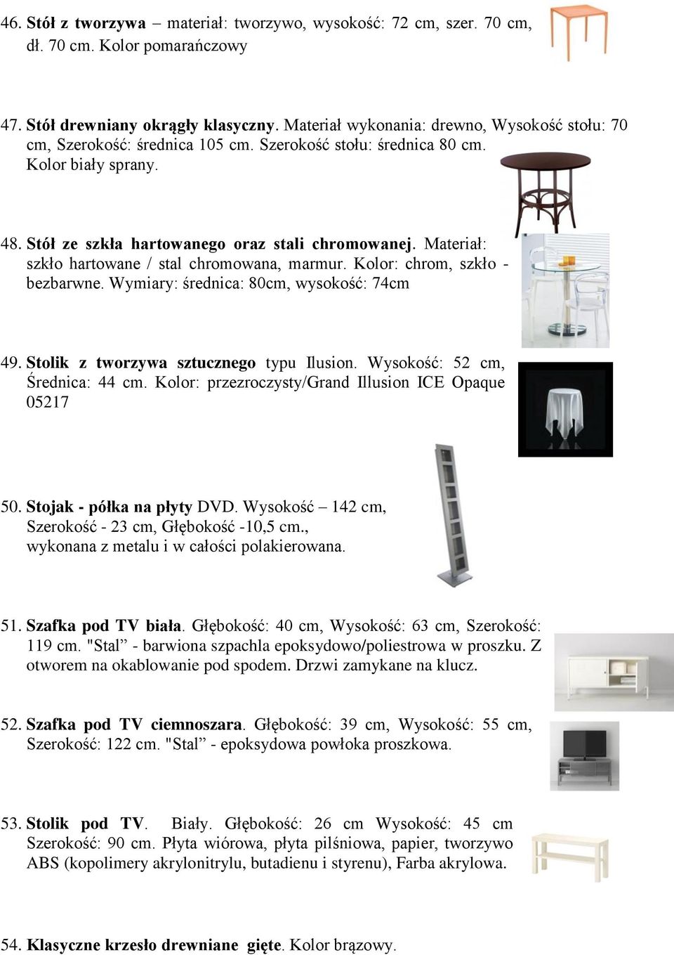 Materiał: szkło hartowane / stal chromowana, marmur. Kolor: chrom, szkło - bezbarwne. Wymiary: średnica: 80cm, wysokość: 74cm 49. Stolik z tworzywa sztucznego typu Ilusion.