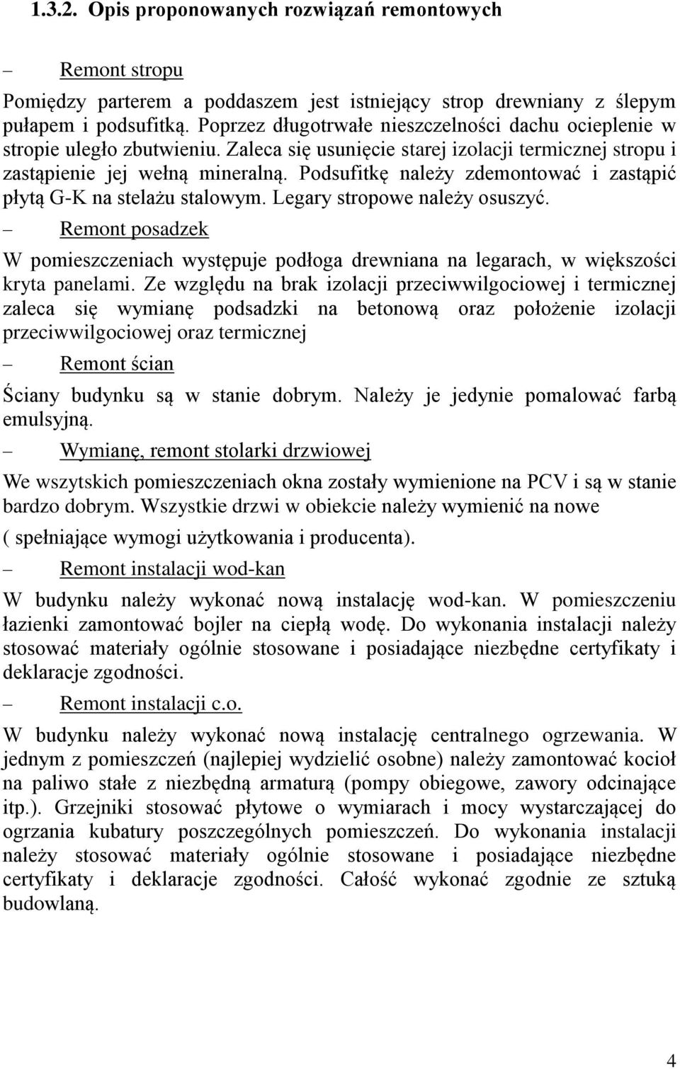 Podsufitkę należy zdemontować i zastąpić płytą G-K na stelażu stalowym. Legary stropowe należy osuszyć.