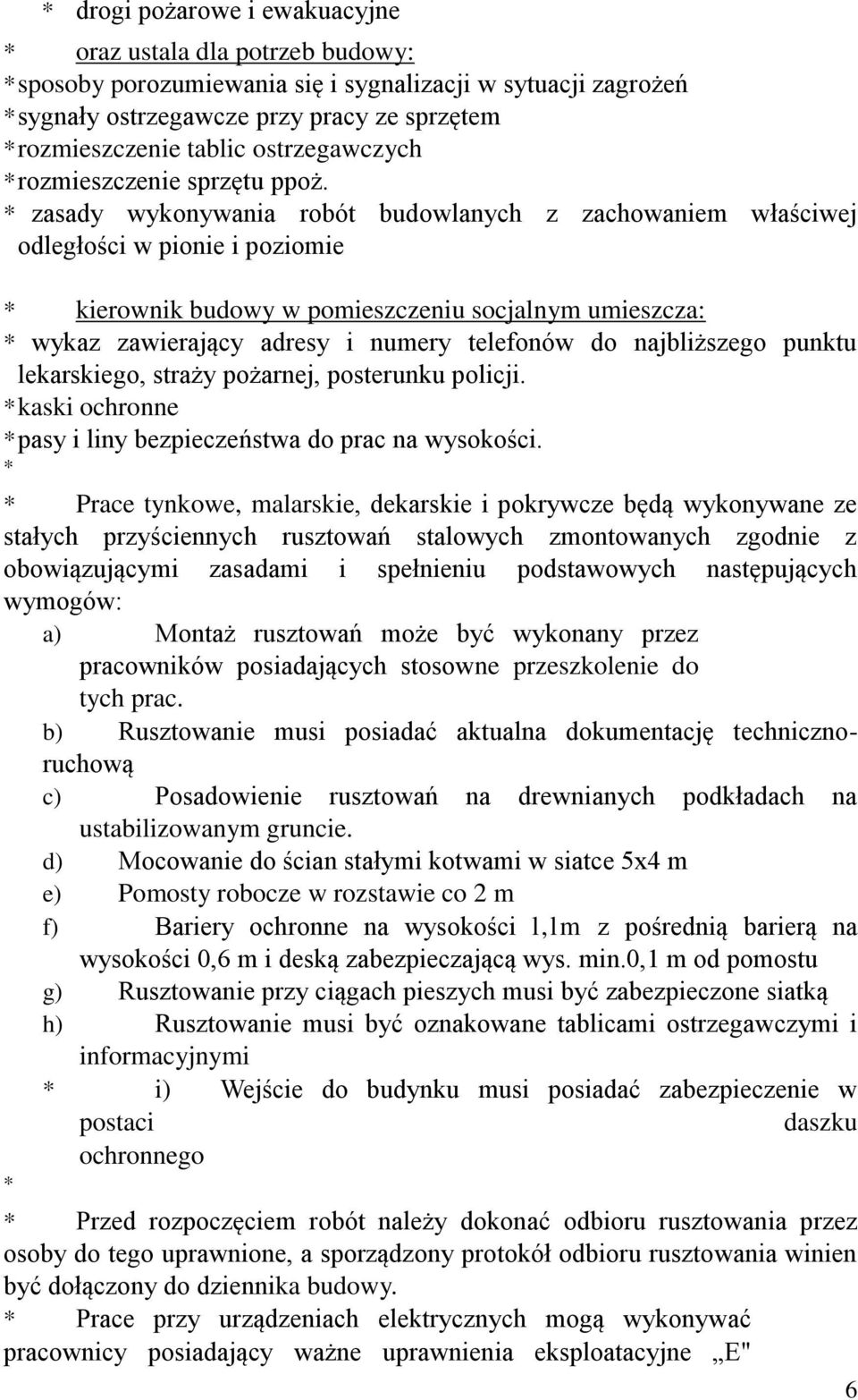 * zasady wykonywania robót budowlanych z zachowaniem właściwej odległości w pionie i poziomie * kierownik budowy w pomieszczeniu socjalnym umieszcza: * wykaz zawierający adresy i numery telefonów do