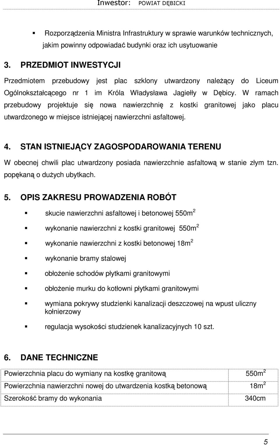 W ramach przebudowy projektuje się nowa nawierzchnię z kostki granitowej jako placu utwardzonego w miejsce istniejącej nawierzchni asfaltowej. 4.