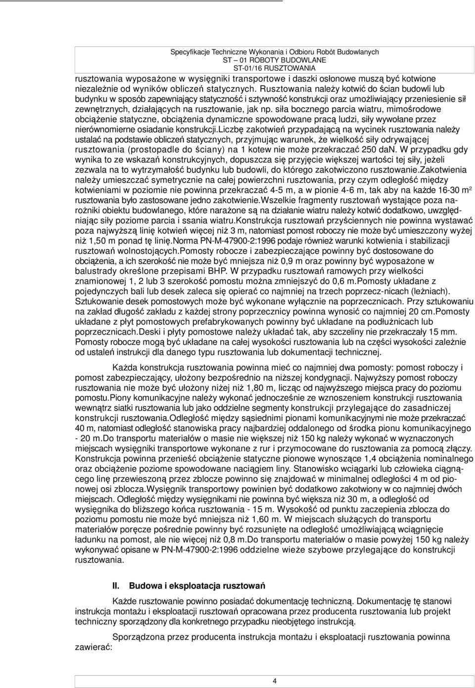 siła bocznego parcia wiatru, mimośrodowe obciąŝenie statyczne, obciąŝenia dynamiczne spowodowane pracą ludzi, siły wywołane przez nierównomierne osiadanie konstrukcji.