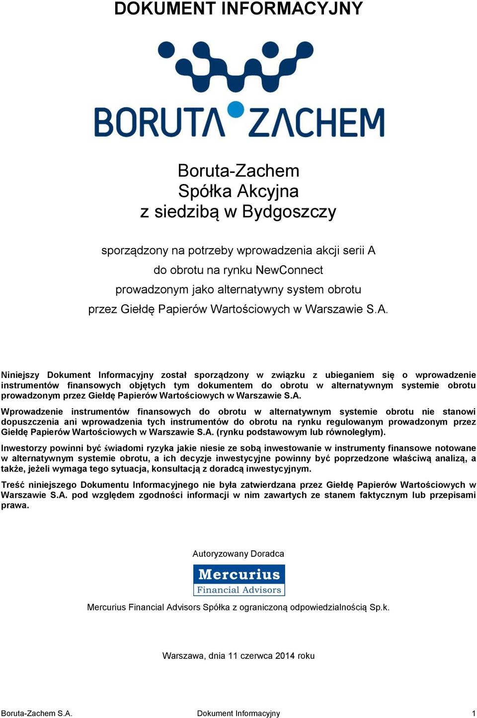 Niniejszy Dokument Informacyjny został sporządzony w związku z ubieganiem się o wprowadzenie instrumentów finansowych objętych tym dokumentem do obrotu w alternatywnym systemie obrotu prowadzonym 