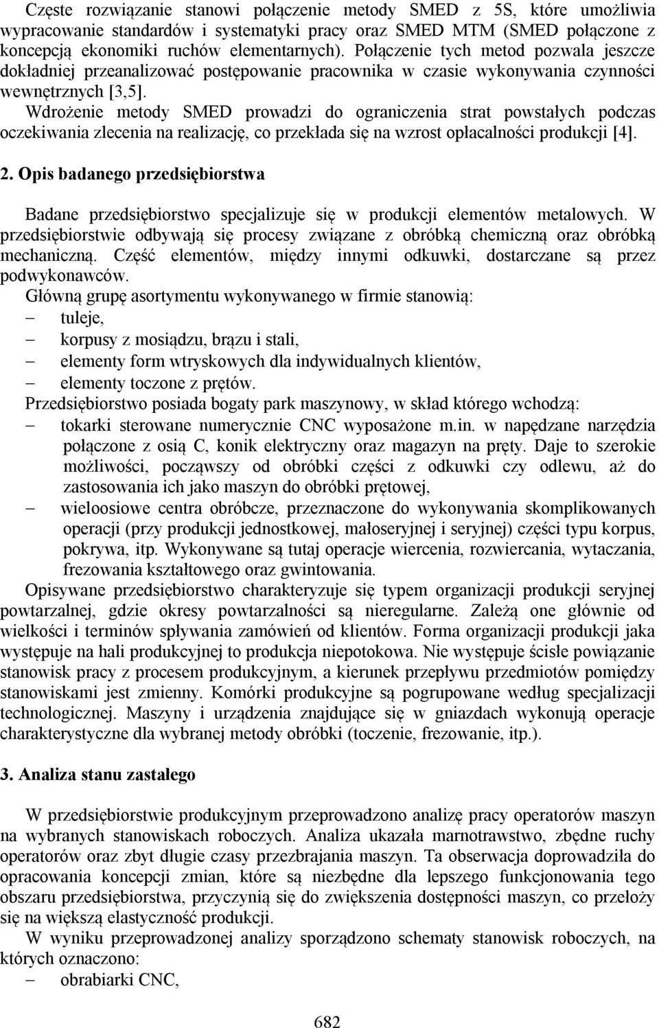 Wdrożenie metody SMED prowadzi do ograniczenia strat powstałych podczas oczekiwania zlecenia na realizację, co przekłada się na wzrost opłacalności produkcji [4]. 2.