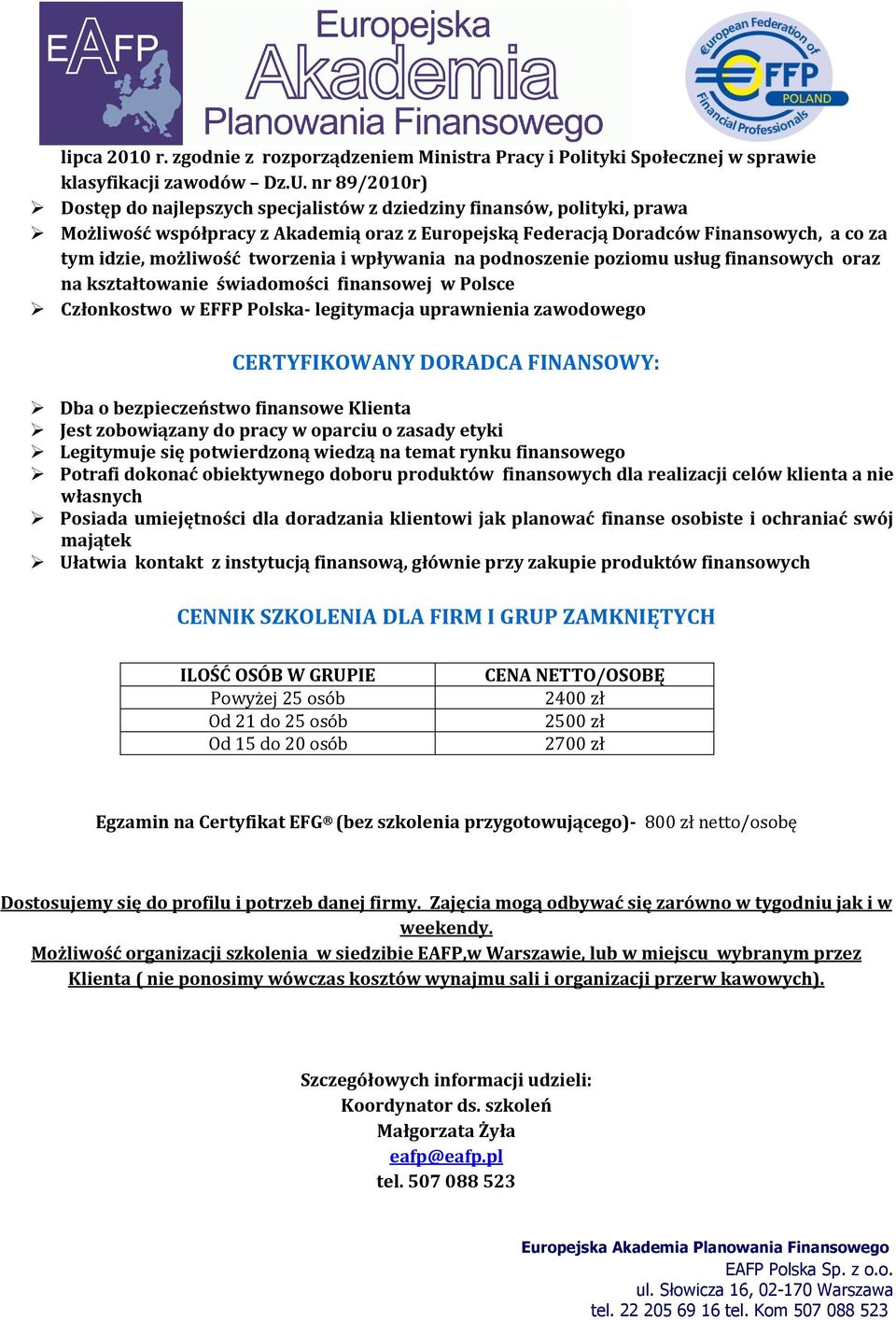 tworzenia i wpływania na podnoszenie poziomu usług finansowych oraz na kształtowanie świadomości finansowej w Polsce Członkostwo w EFFP Polska- legitymacja uprawnienia zawodowego CERTYFIKOWANY