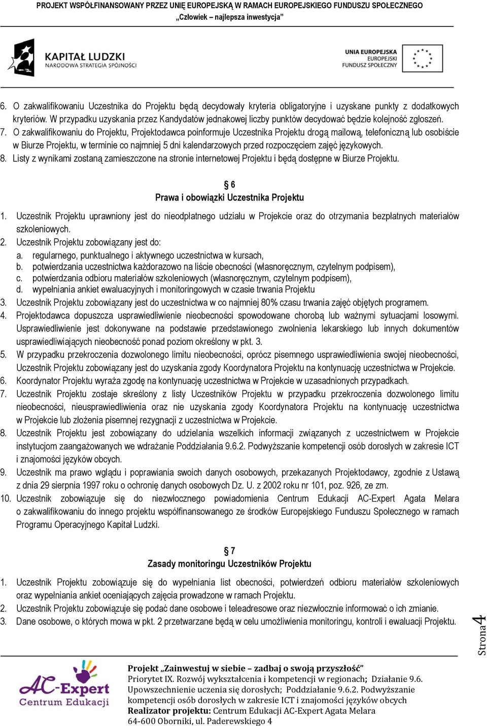 O zakwalifikowaniu do Projektu, Projektodawca poinformuje Uczestnika Projektu drogą mailową, telefoniczną lub osobiście w Biurze Projektu, w terminie co najmniej 5 dni kalendarzowych przed