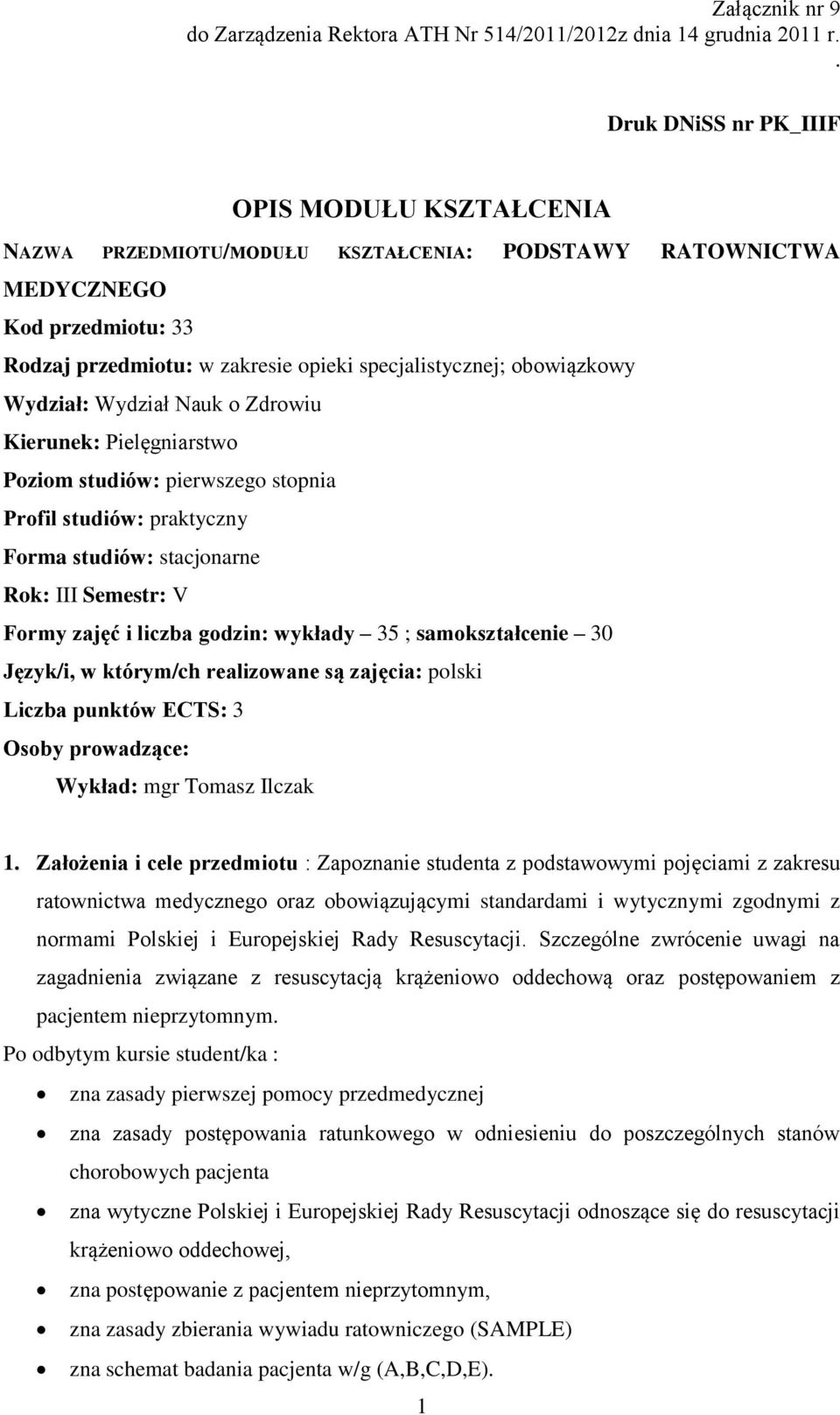 obowiązkowy Wydział: Wydział Nauk o Zdrowiu Kierunek: Pielęgniarstwo Poziom studiów: pierwszego stopnia Profil studiów: praktyczny Forma studiów: stacjonarne Rok: III Semestr: V Formy zajęć i liczba