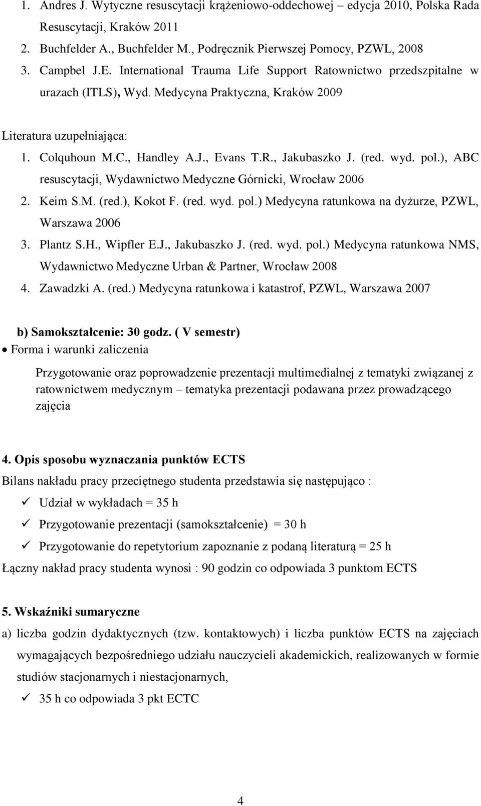 (red. wyd. pol.), ABC resuscytacji, Wydawnictwo Medyczne Górnicki, Wrocław 2006 2. Keim S.M. (red.), Kokot F. (red. wyd. pol.) Medycyna ratunkowa na dyżurze, PZWL, Warszawa 2006 3. Plantz S.H.