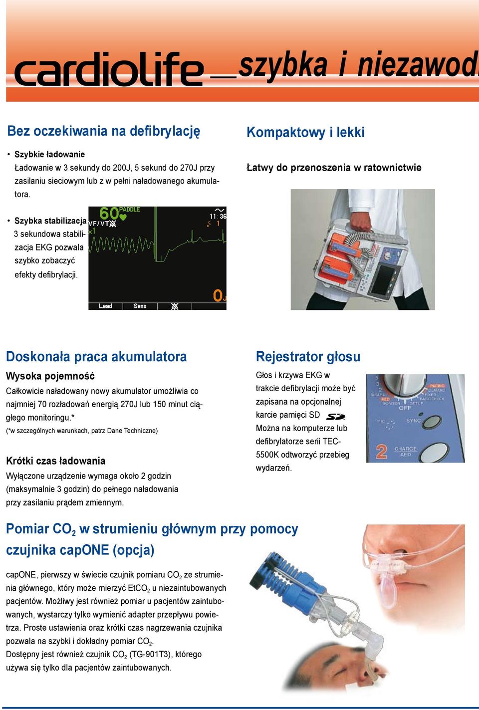 Doskonała praca akumulatora Wysoka pojemność Całkowicie naładowany nowy akumulator umożliwia co najmniej 70 rozładowań energią 270J lub 150 minut ciągłego monitoringu.