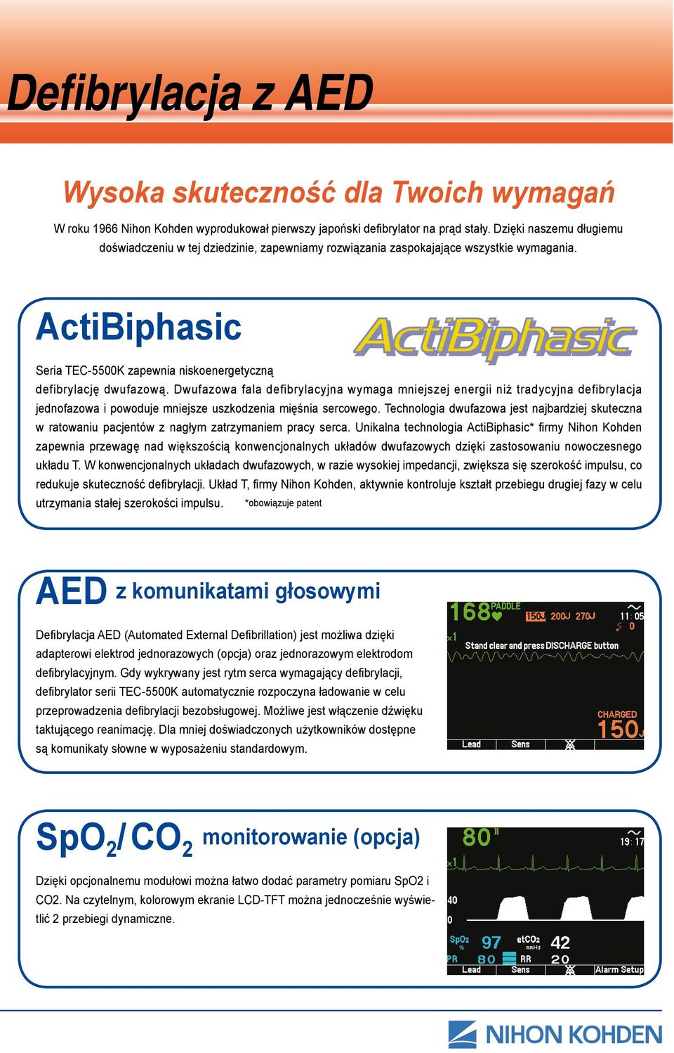 Dwufazowa fala defibrylacyjna wymaga mniejszej energii niż tradycyjna defibrylacja jednofazowa i powoduje mniejsze uszkodzenia mięśnia sercowego.