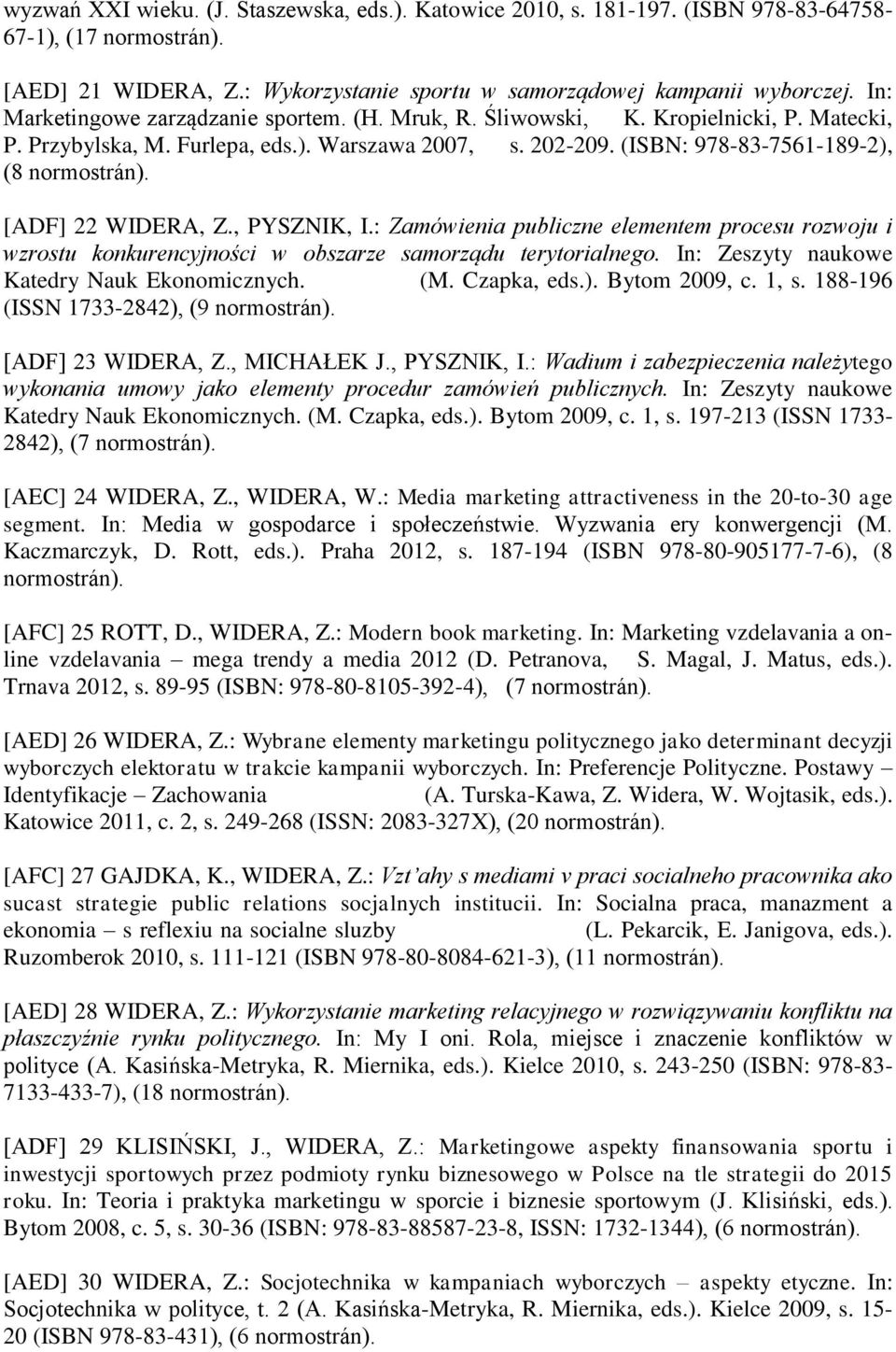 (ISBN: 978-83-7561-189-2), (8 [ADF] 22 WIDERA, Z., PYSZNIK, I.: Zamówienia publiczne elementem procesu rozwoju i wzrostu konkurencyjności w obszarze samorządu terytorialnego.