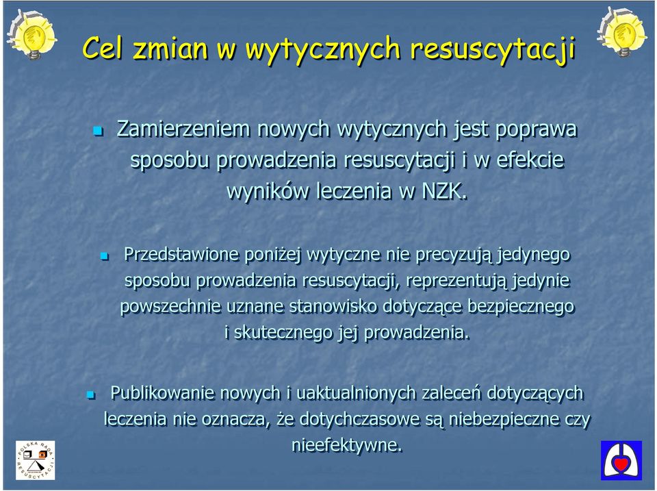 Przedstawione poniżej wytyczne nie precyzują jedynego sposobu prowadzenia resuscytacji, reprezentują jedynie