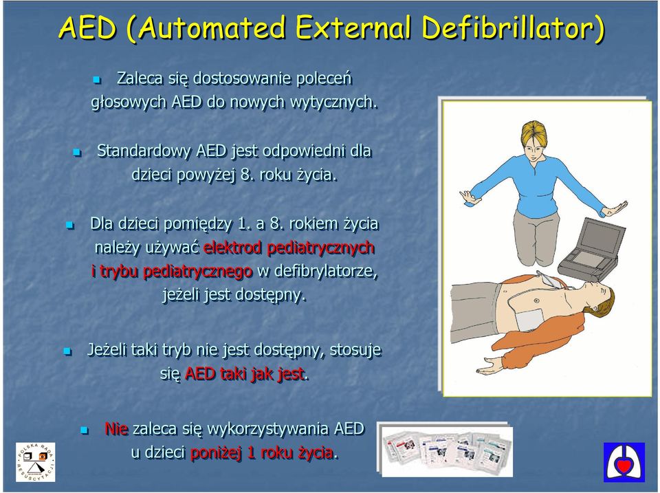 rokiem życia należy używać elektrod pediatrycznych i trybu pediatrycznego w defibrylatorze, jeżeli jest