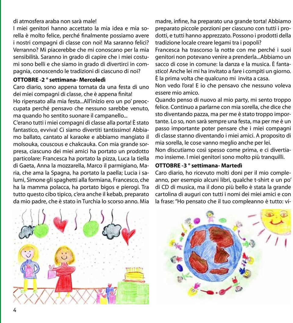 Saranno in grado di capire che i miei costumi sono belli e che siamo in grado di divertirci in compagnia, conoscendo le tradizioni di ciascuno di noi?