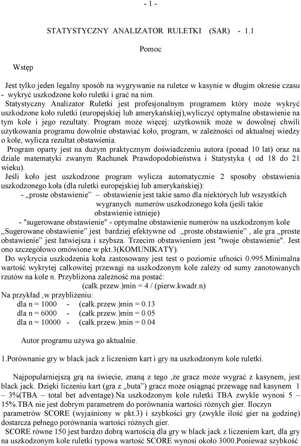 Program może więcej: użytkownik może w dowolnej chwili użytkowania programu dowolnie obstawiać koło, program, w zależności od aktualnej wiedzy o kole, wylicza rezultat obstawienia.