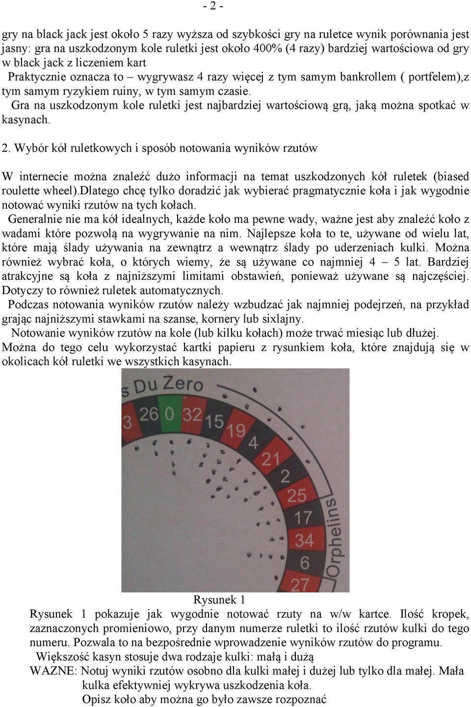 Gra na uszkodzonym kole ruletki jest najbardziej wartościową grą, jaką można spotkać w kasynach. 2.