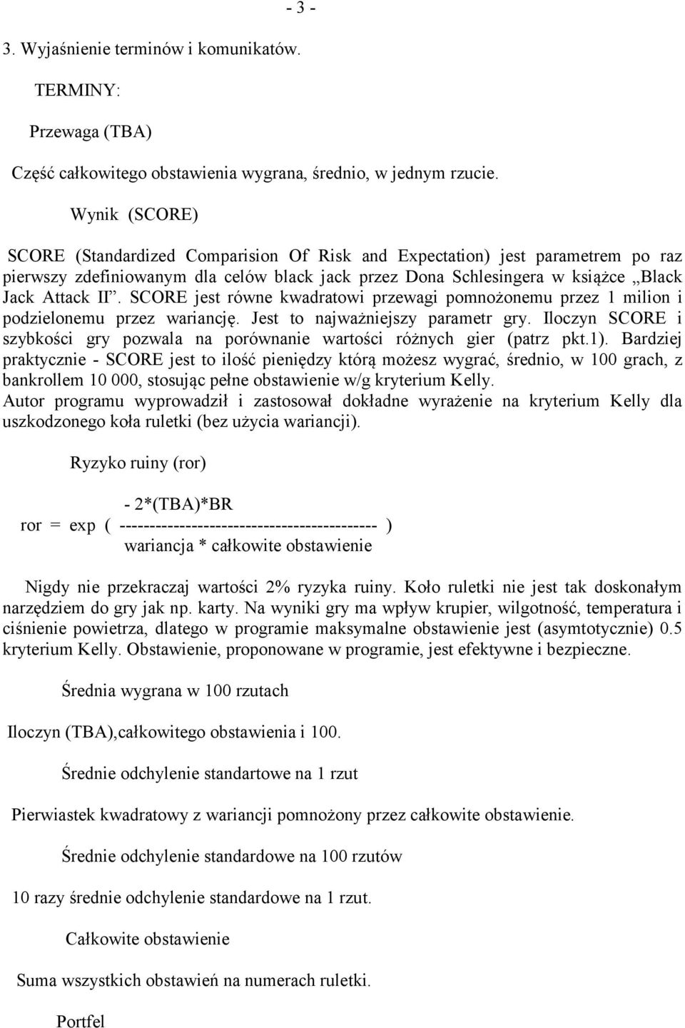 SCORE jest równe kwadratowi przewagi pomnożonemu przez 1 milion i podzielonemu przez wariancję. Jest to najważniejszy parametr gry.