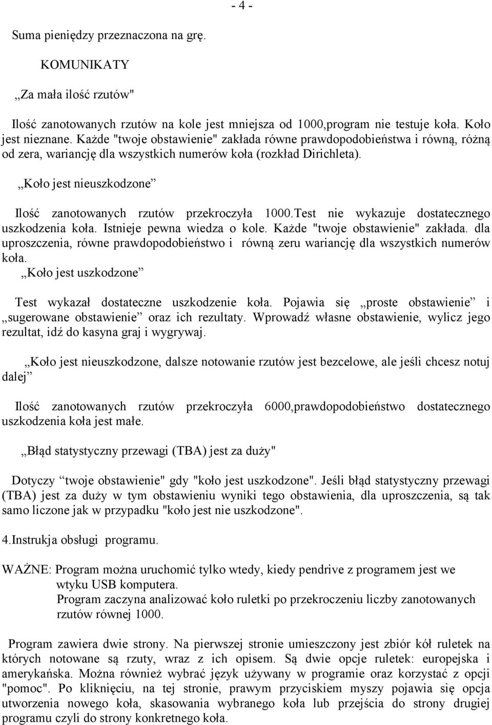 Koło jest nieuszkodzone Ilość zanotowanych rzutów przekroczyła 1000.Test nie wykazuje dostatecznego uszkodzenia koła. Istnieje pewna wiedza o kole. Każde "twoje obstawienie" zakłada.
