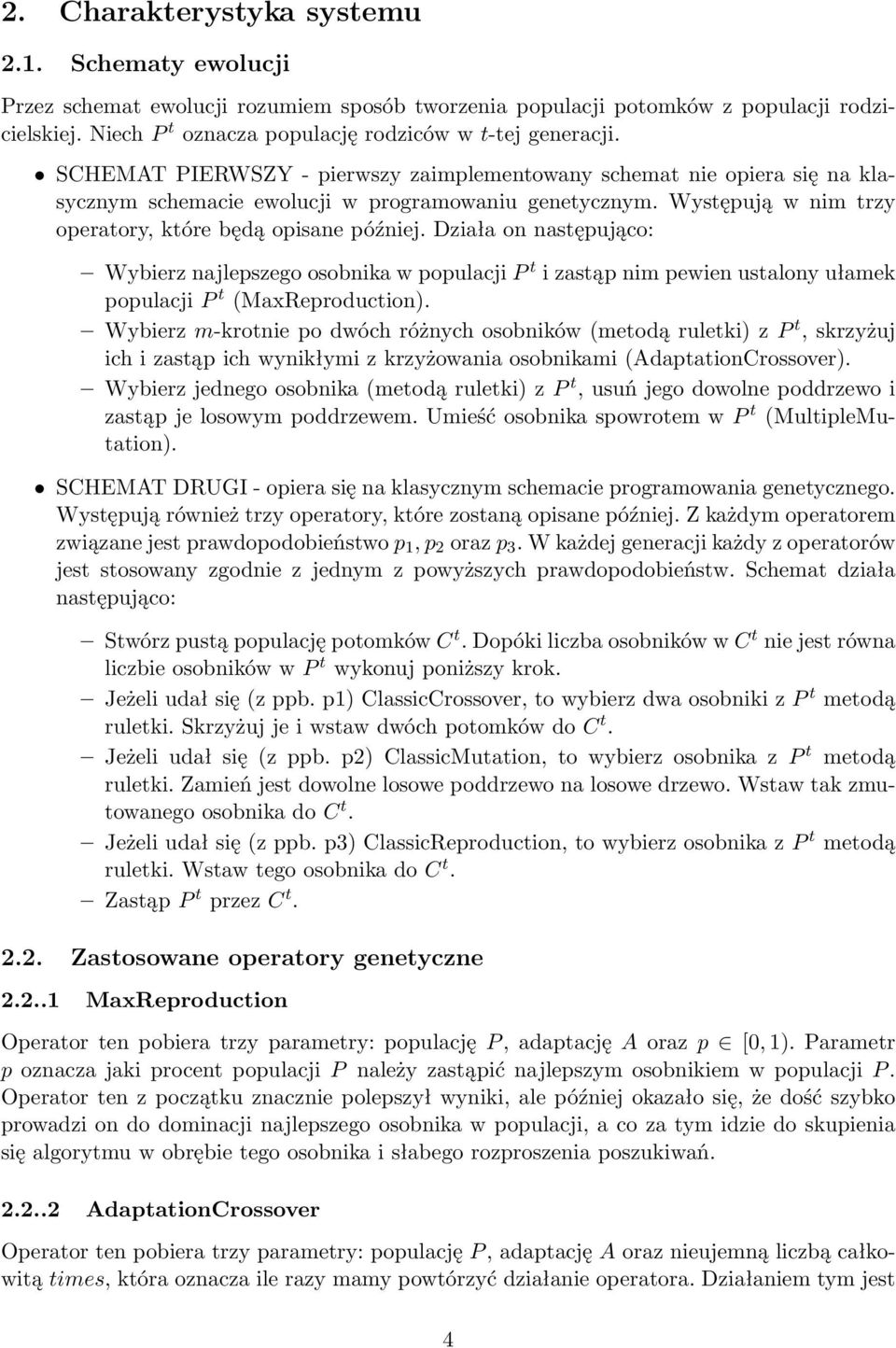 Występują w nim trzy operatory, które będą opisane później. Działa on następująco: Wybierz najlepszego osobnika w populacji P t i zastąp nim pewien ustalony ułamek populacji P t (MaxReproduction).