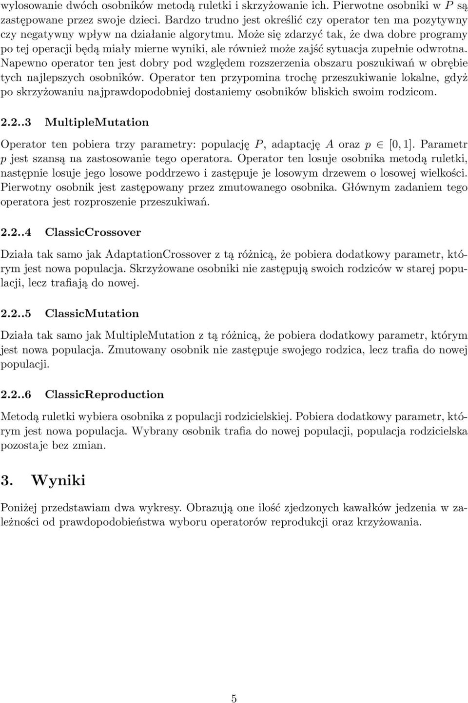 Może się zdarzyć tak, że dwa dobre programy po tej operacji będą miały mierne wyniki, ale również może zajść sytuacja zupełnie odwrotna.