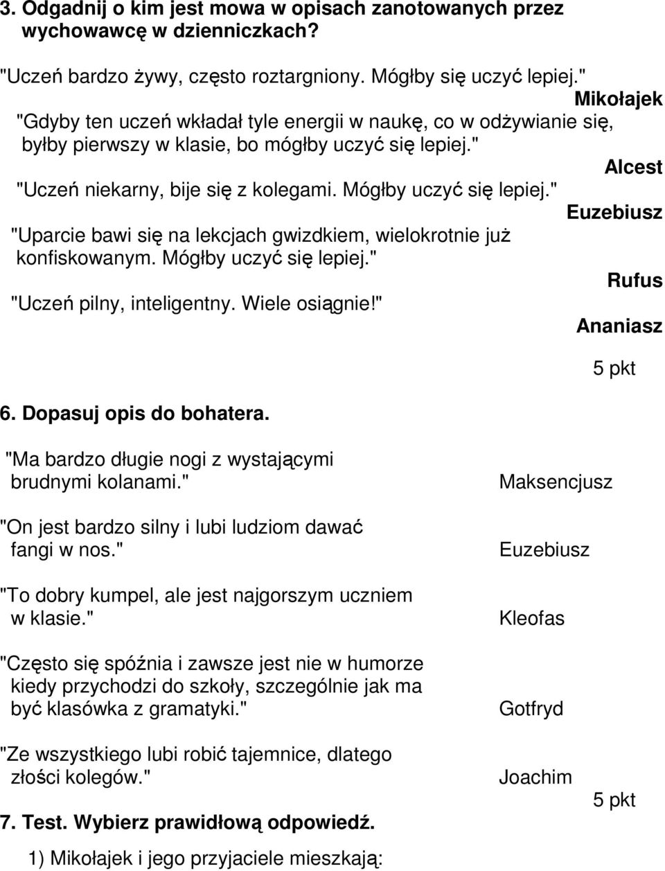 Mógłby uczyć się lepiej." Euzebiusz "Uparcie bawi się na lekcjach gwizdkiem, wielokrotnie juŝ konfiskowanym. Mógłby uczyć się lepiej." Rufus "Uczeń pilny, inteligentny. Wiele osiągnie!" Ananiasz 6.