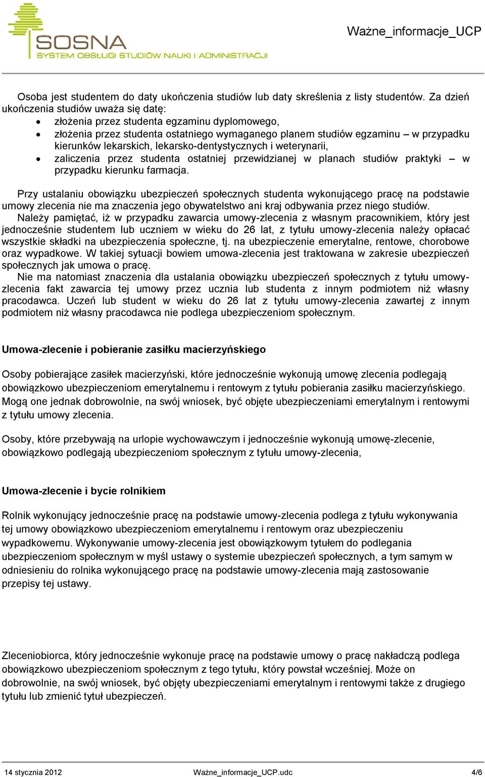 lekarsko-dentystycznych i weterynarii, zaliczenia przez studenta ostatniej przewidzianej w planach studiów praktyki w przypadku kierunku farmacja.