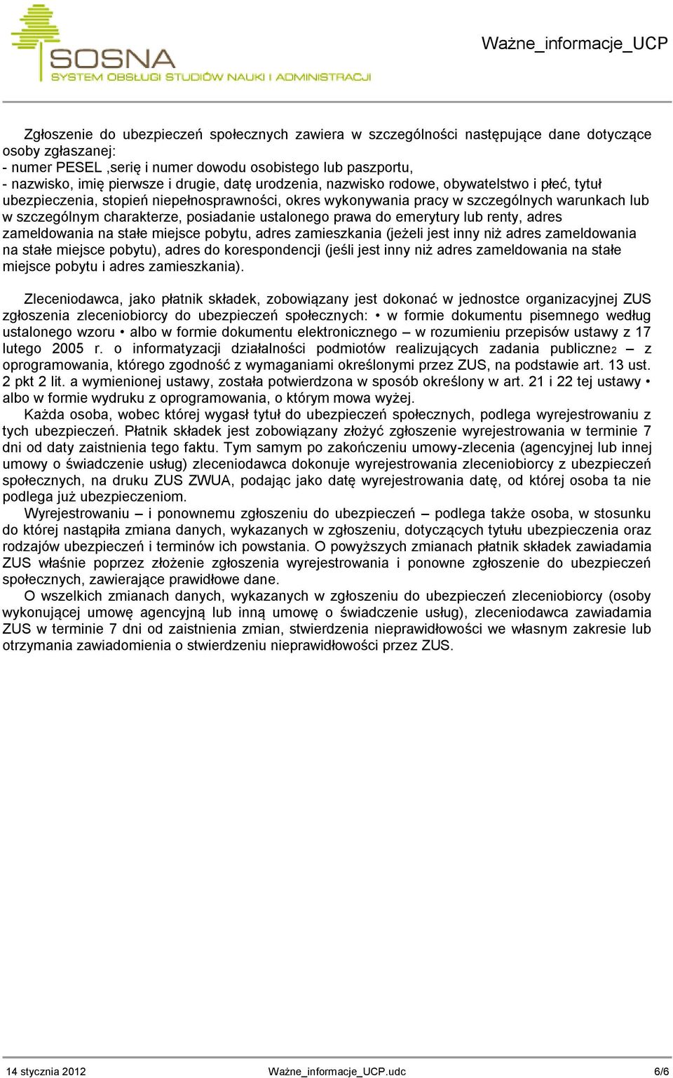 posiadanie ustalonego prawa do emerytury lub renty, adres zameldowania na stałe miejsce pobytu, adres zamieszkania (jeżeli jest inny niż adres zameldowania na stałe miejsce pobytu), adres do