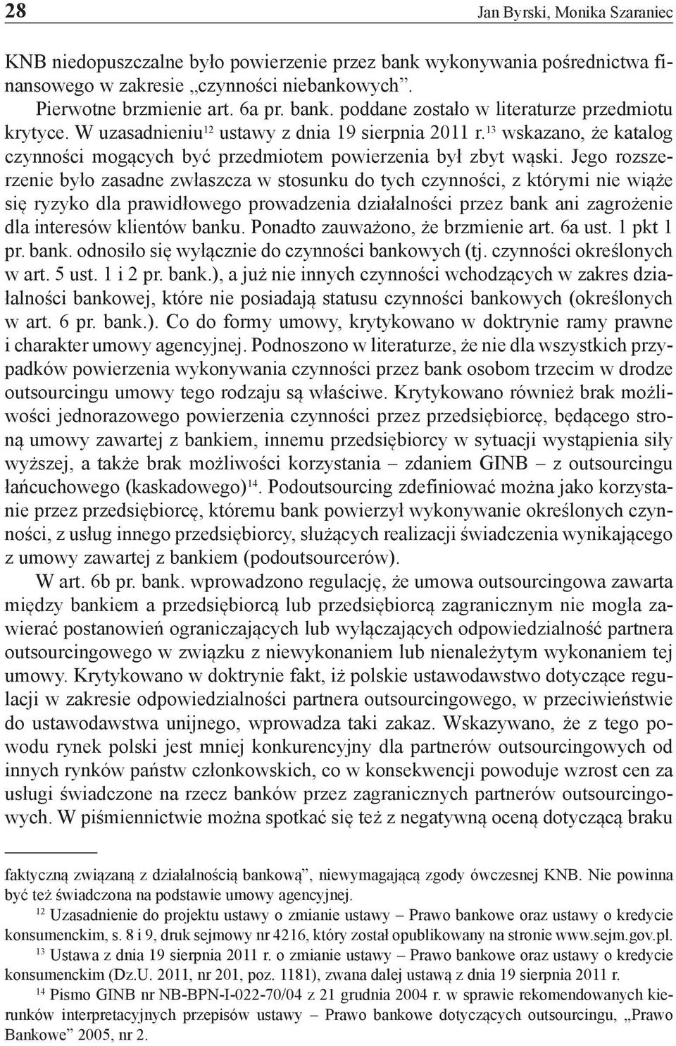 Jego rozszerzenie było zasadne zwłaszcza w stosunku do tych czynności, z którymi nie wiąże się ryzyko dla prawidłowego prowadzenia działalności przez bank ani zagrożenie dla interesów klientów banku.