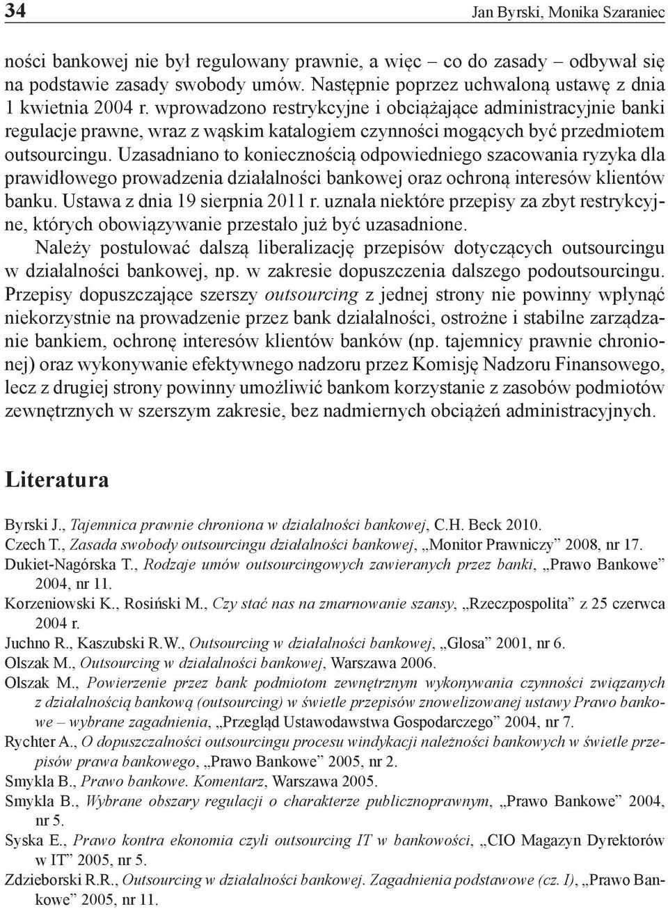 wprowadzono restrykcyjne i obciążające administracyjnie banki regulacje prawne, wraz z wąskim katalogiem czynności mogących być przedmiotem outsourcingu.