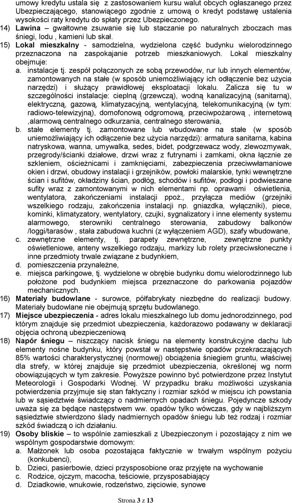 15) Lokal mieszkalny - samodzielna, wydzielona część budynku wielorodzinnego przeznaczona na zaspokajanie potrzeb mieszkaniowych. Lokal mieszkalny obejmuje: a. instalacje tj.