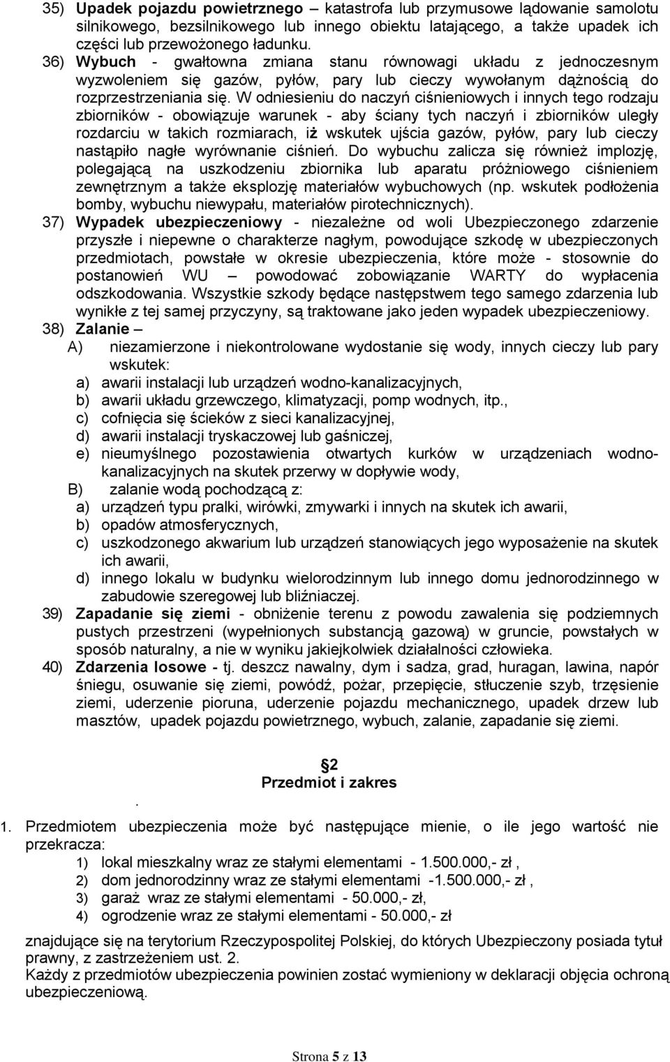 W odniesieniu do naczyń ciśnieniowych i innych tego rodzaju zbiorników - obowiązuje warunek - aby ściany tych naczyń i zbiorników uległy rozdarciu w takich rozmiarach, iż wskutek ujścia gazów, pyłów,