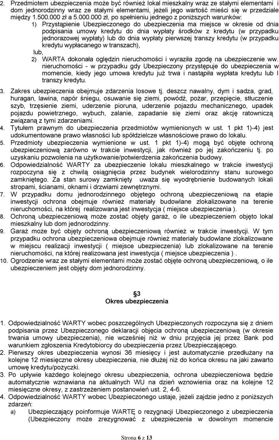 kredytu (w przypadku jednorazowej wypłaty) lub do dnia wypłaty pierwszej transzy kredytu (w przypadku kredytu wypłacanego w transzach), lub, 2) WARTA dokonała oględzin nieruchomości i wyraziła zgodę