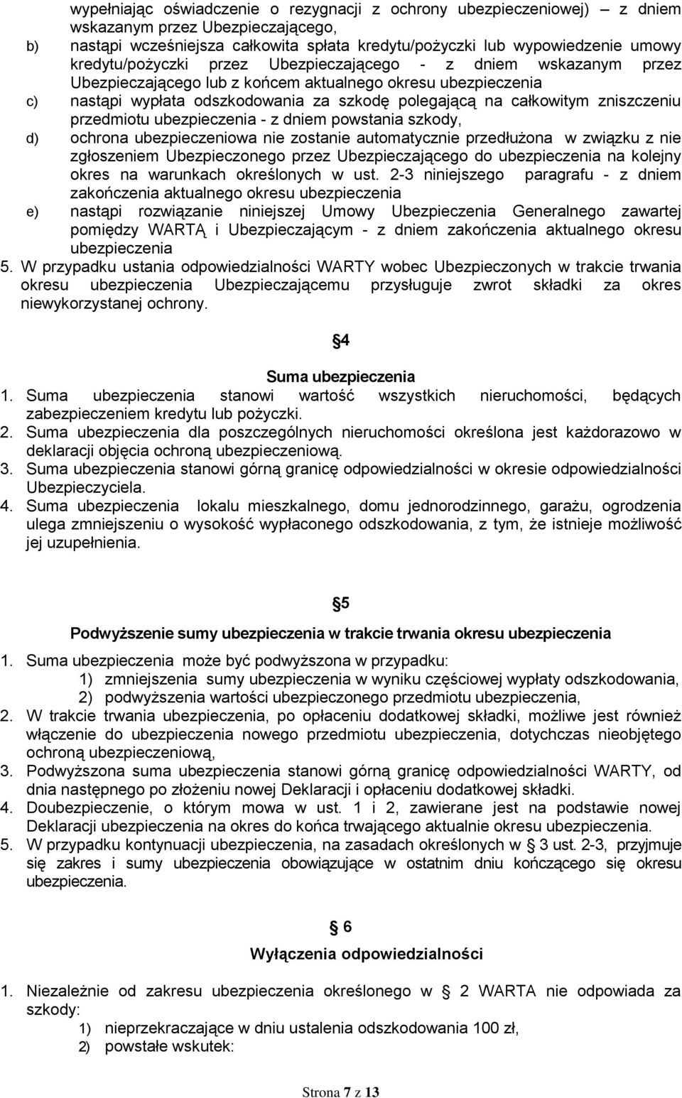 zniszczeniu przedmiotu ubezpieczenia - z dniem powstania szkody, d) ochrona ubezpieczeniowa nie zostanie automatycznie przedłużona w związku z nie zgłoszeniem Ubezpieczonego przez Ubezpieczającego do