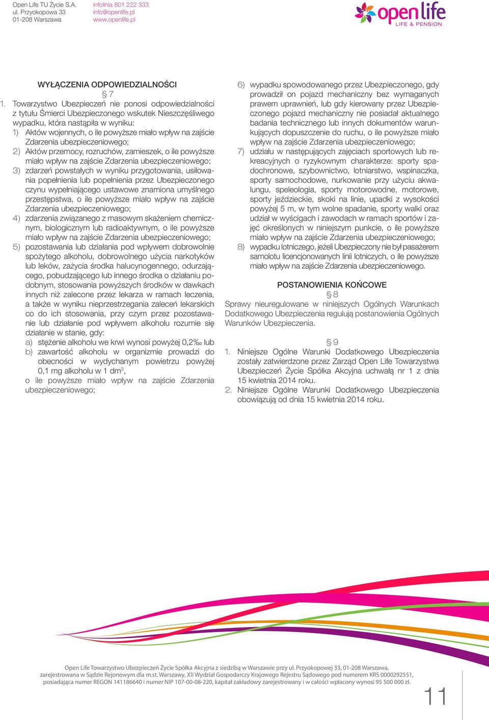 zajście 2) Aktów przemocy, rozruchów, zamieszek, o ile powyższe 3) zdarzeń powstałych w wyniku przygotowania, usiłowania popełnienia lub popełnienia przez Ubezpieczonego czynu wypełniającego ustawowe