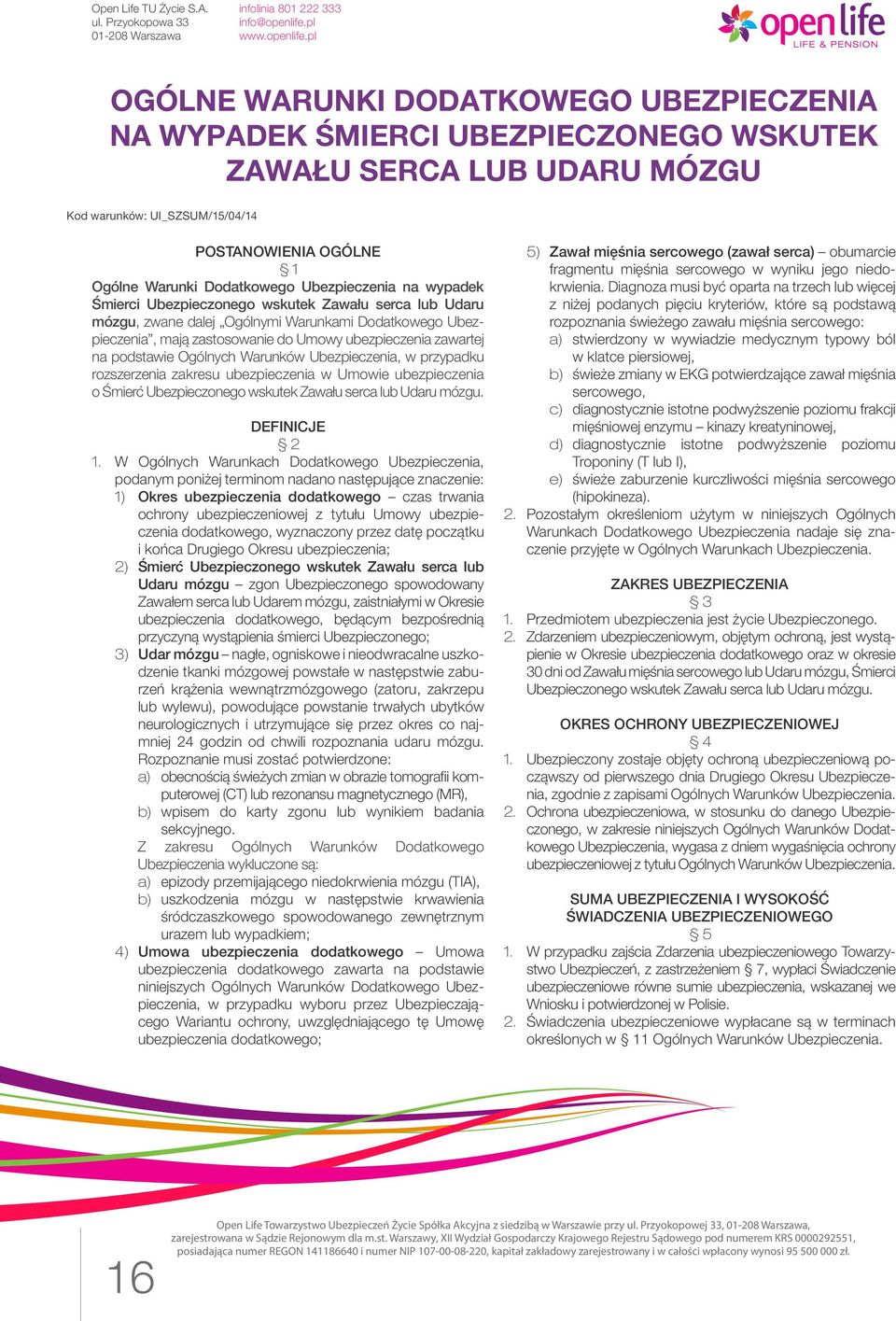 podstawie Ogólnych Warunków Ubezpieczenia, w przypadku rozszerzenia zakresu ubezpieczenia w Umowie ubezpieczenia o Śmierć Ubezpieczonego wskutek Zawału serca lub Udaru mózgu. DEFINICJE 2 1.