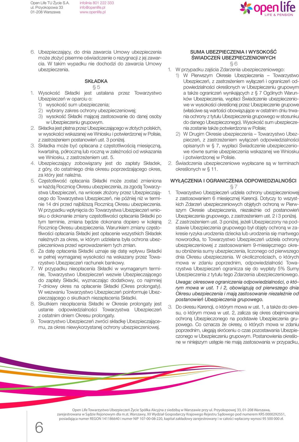 osoby w Ubezpieczeniu grupowym. 2. Składka jest płatna przez Ubezpieczającego w złotych polskich, w wysokości wskazanej we Wniosku i potwierdzonej w Polisie, z zastrzeżeniem postanowień ust.