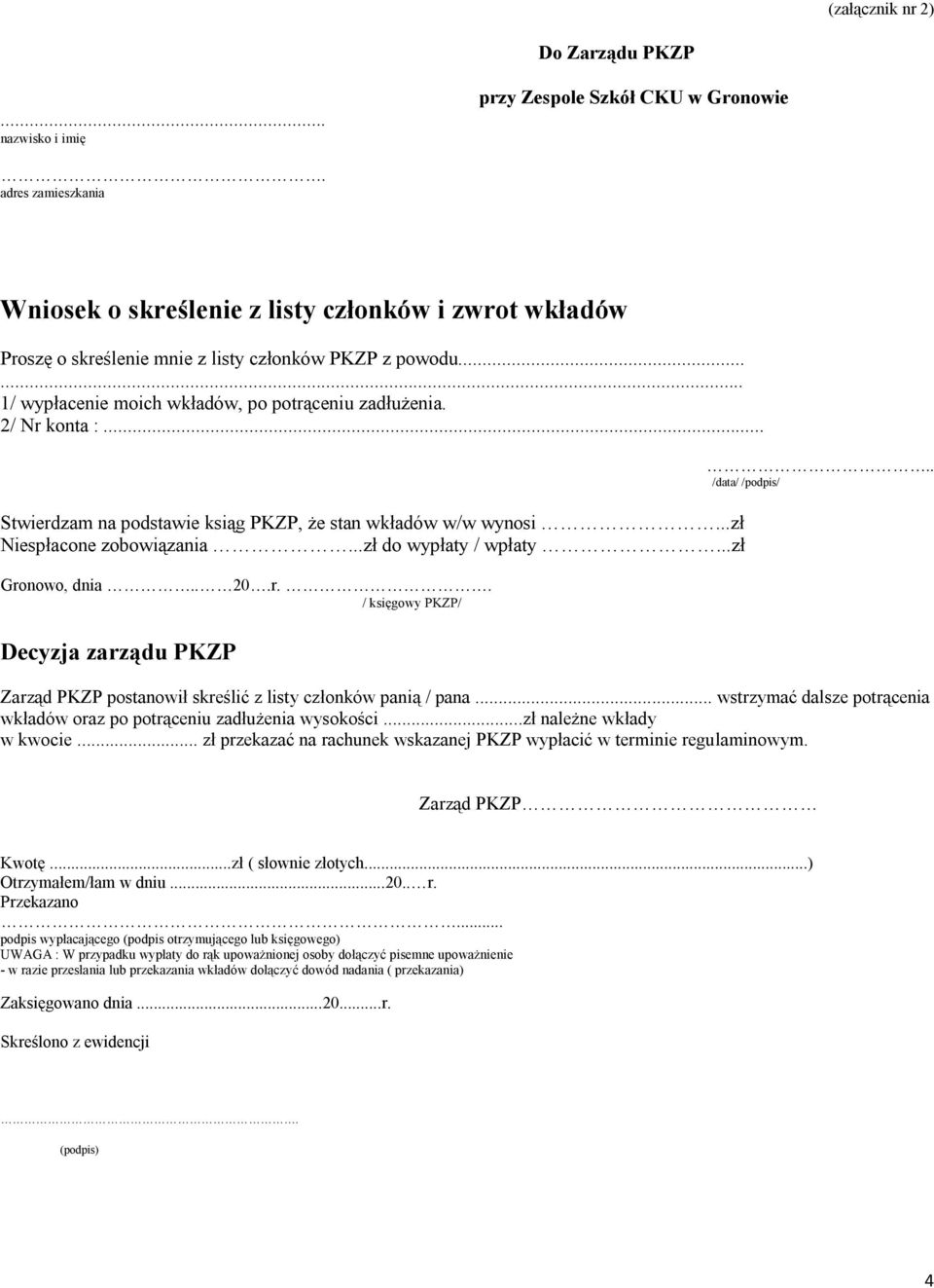 2/ Nr konta :... Stwierdzam na podstawie ksiąg PKZP, że stan wkładów w/w wynosi...zł Niespłacone zobowiązania...zł do wypłaty / wpłaty...zł Gronowo, dnia.. 20.r.. / księgowy PKZP/ Decyzja zarządu PKZP.