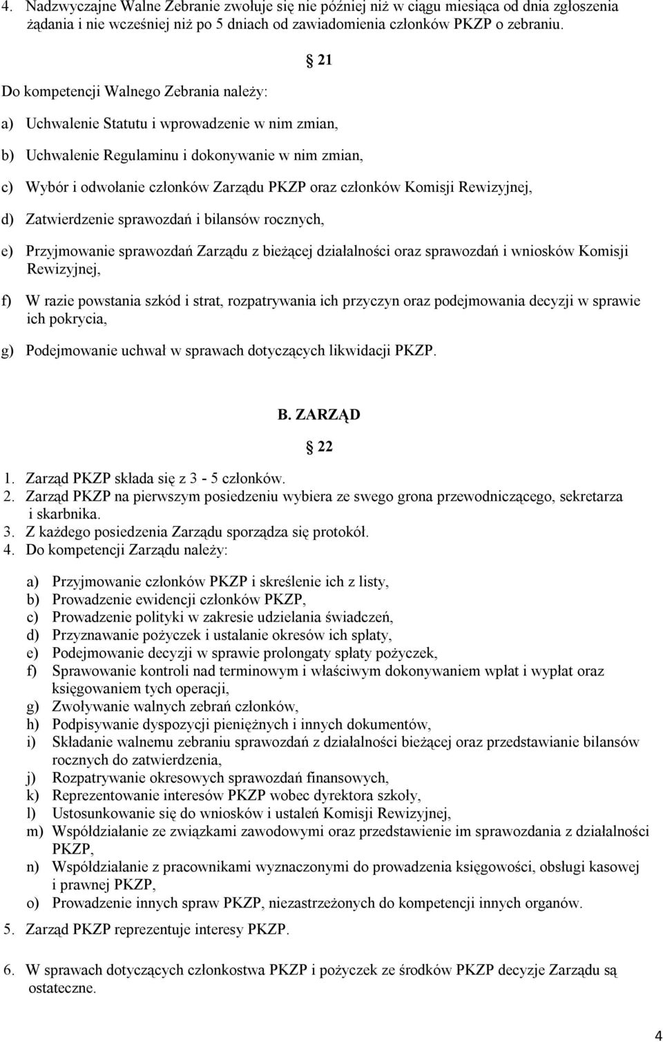 członków Komisji Rewizyjnej, d) Zatwierdzenie sprawozdań i bilansów rocznych, e) Przyjmowanie sprawozdań Zarządu z bieżącej działalności oraz sprawozdań i wniosków Komisji Rewizyjnej, f) W razie