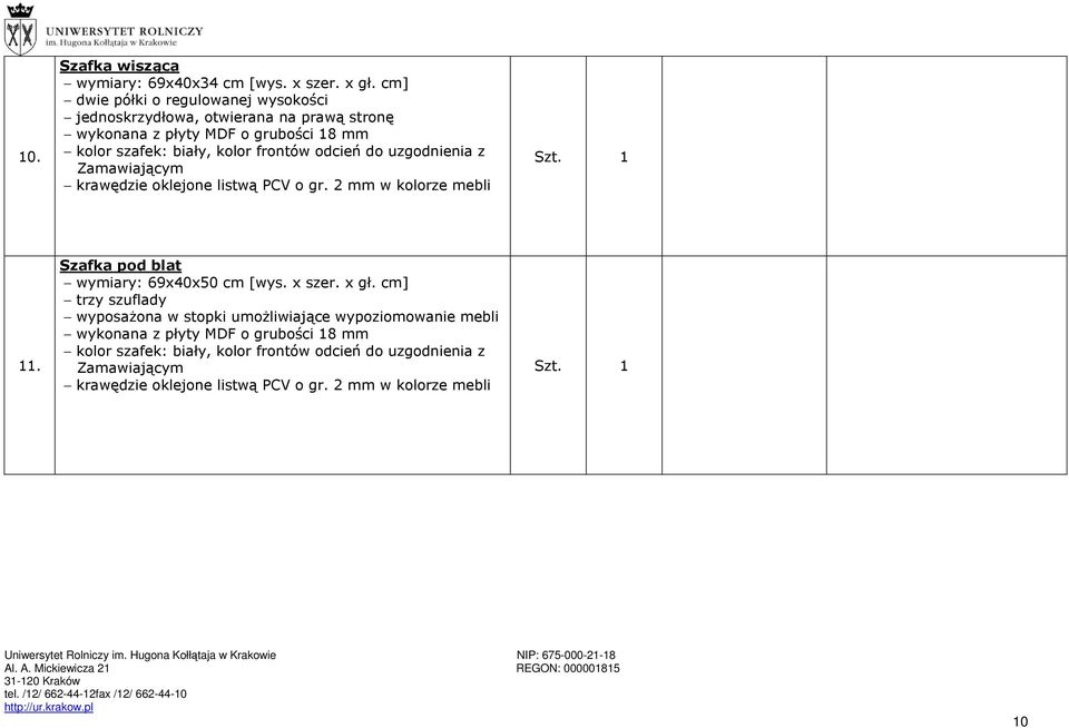 frontów odcień do uzgodnienia z Zamawiającym krawędzie oklejone listwą PCV o gr. 2 mm w kolorze mebli 11. Szafka pod blat wymiary: 69x40x50 cm [wys.