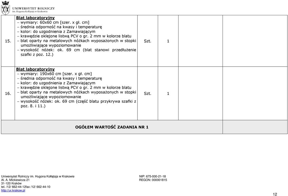 Blat laboratoryjny wymiary: 190x60 cm [szer. x gł. cm] średnia odporność na kwasy i temperaturę kolor: do uzgodnienia z Zamawiającym krawędzie oklejone listwą PCV o gr.