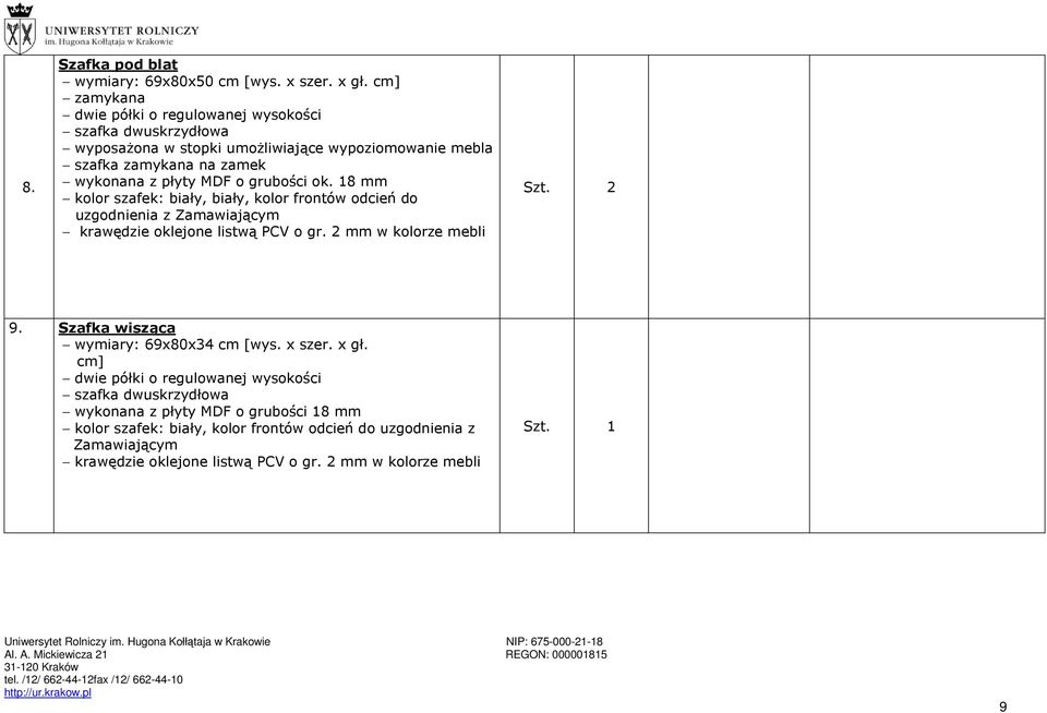 o grubości ok. 18 mm kolor szafek: biały, biały, kolor frontów odcień do uzgodnienia z Zamawiającym krawędzie oklejone listwą PCV o gr. 2 mm w kolorze mebli Szt. 2 9.