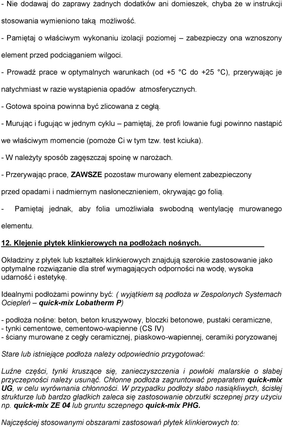 - Prowadź prace w optymalnych warunkach (od +5 C do +25 C), przerywając je natychmiast w razie wystąpienia opadów atmosferycznych. - Gotowa spoina powinna być zlicowana z cegłą.