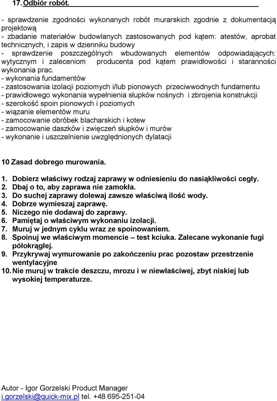 budowy - sprawdzenie poszczególnych wbudowanych elementów odpowiadających: wytycznym i zaleceniom producenta pod kątem prawidłowości i staranności wykonania prac.
