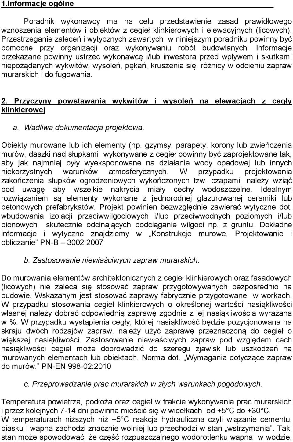Informacje przekazane powinny ustrzec wykonawcę i/lub inwestora przed wpływem i skutkami niepożądanych wykwitów, wysoleń, pękań, kruszenia się, różnicy w odcieniu zapraw murarskich i do fugowania. 2.