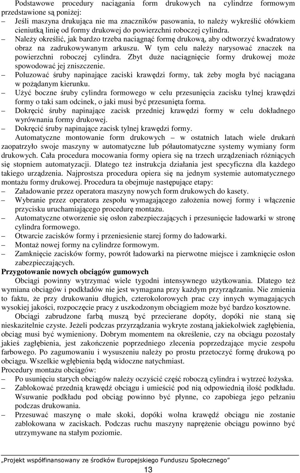 W tym celu naleŝy narysować znaczek na powierzchni roboczej cylindra. Zbyt duŝe naciągnięcie formy drukowej moŝe spowodować jej zniszczenie.
