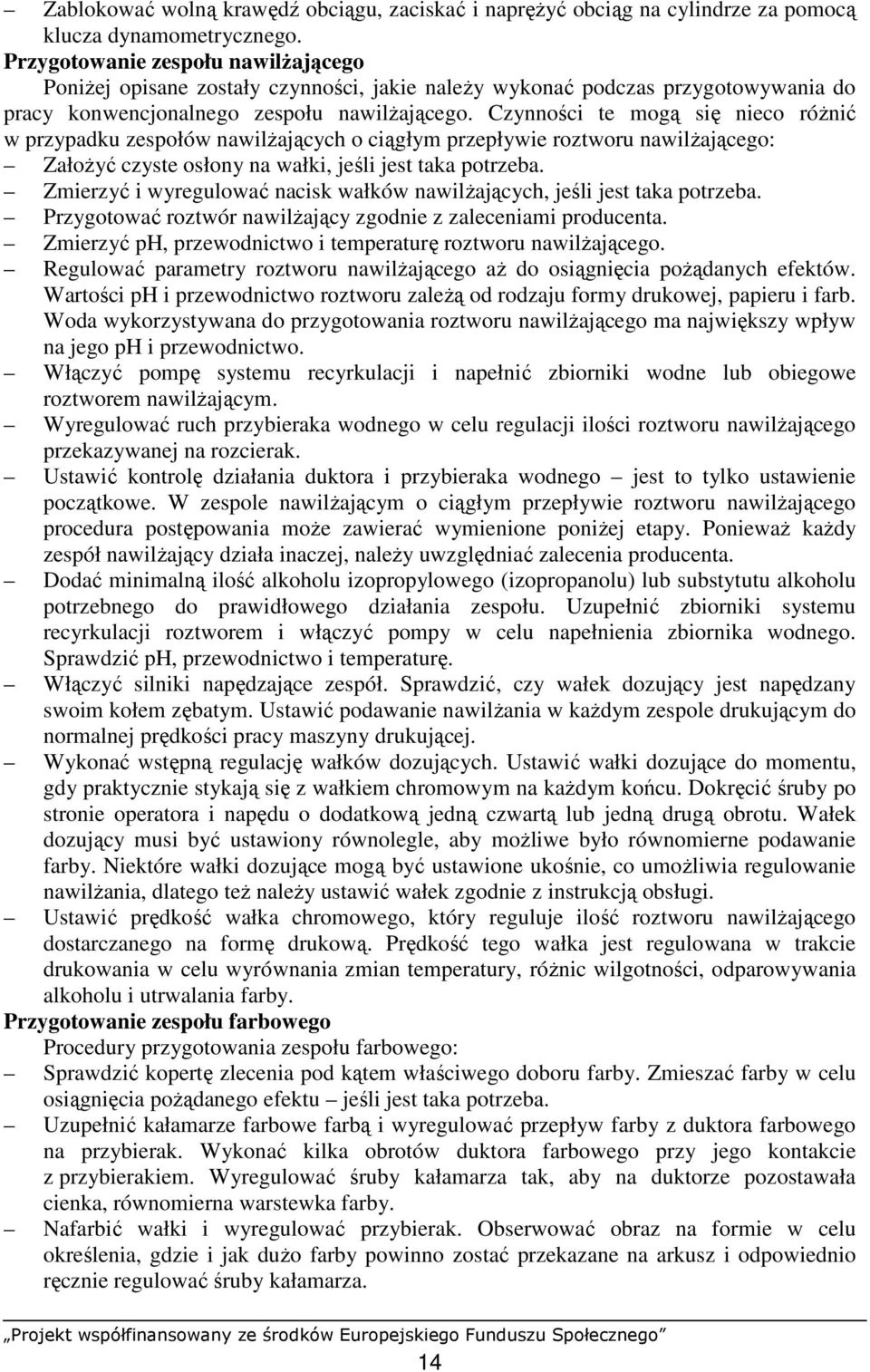 Czynności te mogą się nieco róŝnić w przypadku zespołów nawilŝających o ciągłym przepływie roztworu nawilŝającego: ZałoŜyć czyste osłony na wałki, jeśli jest taka potrzeba.